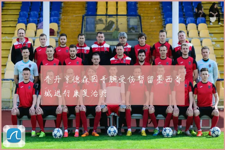 乔丹亨德森因手腕受伤暂留墨西哥城进行康复治疗